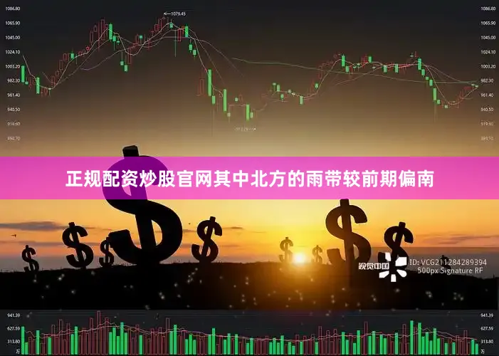 正规配资炒股官网其中北方的雨带较前期偏南